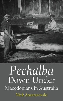 Pechalba Down Under: Macedonians in Australia by Anastasovski, Nick