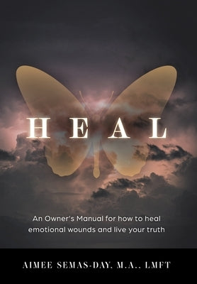 Heal: An Owner's Manual for how to heal emotional wounds and live your truth by Semas-Day, Aimee