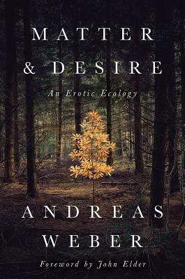 Matter and Desire: An Erotic Ecology by Weber, Andreas