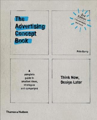 The Advertising Concept Book: Think Now, Design Later by Barry, Pete