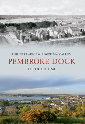 Pembroke Dock Through Time by Carradice, Phil