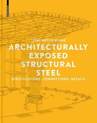 Architecturally Exposed Structural Steel: Specifications, Connections, Details by Meyer Boake, Terri