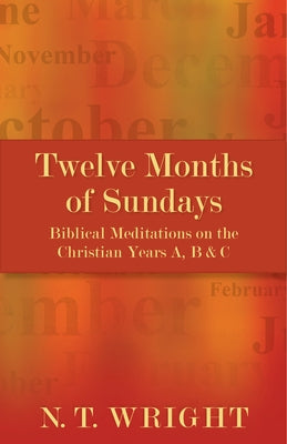 Twelve Months of Sundays: Biblical Meditations on the Christian Years A, B and C by Wright, Tom