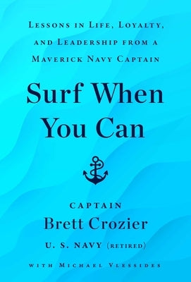 Surf When You Can: Lessons in Life, Loyalty, and Leadership from a Maverick Navy Captain by Crozier, Brett