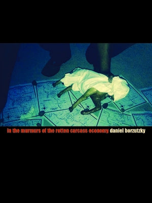 In the Murmurs of the Rotten Carcass Economy by Borzutzky, Daniel