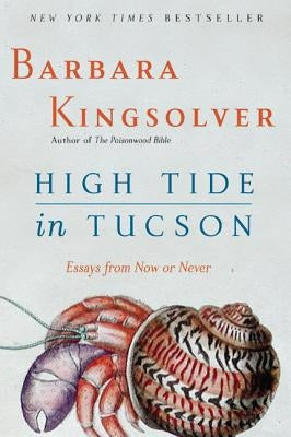 High Tide in Tucson: Essays from Now or Never by Kingsolver, Barbara