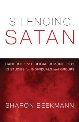Silencing Satan: Handbook for Biblical Demonology: 13 Studies for Individuals or Groups by Beekmann, Sharon