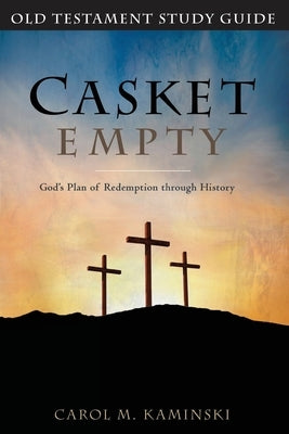 Casket Empty God's Plan of Redemption through History: Old Testament Study Guide by Kaminski, Carol