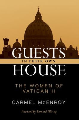 Guests in Their Own House: The Women of Vatican II by McEnroy, Carmel Elizabeth