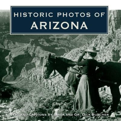 Historic Photos of Arizona by Buscher, Dick
