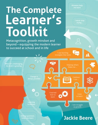The Complete Learner's Toolkit: Metacognition, Growth Mindset and Beyond - Equipping the Modern Learner to Succeed at School and in Life by Beere, Jackie