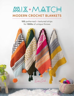 Mix and Match Modern Crochet Blankets: 100 Patterned and Textured Stripes for 1000s of Unique Throws by Crick, Esme