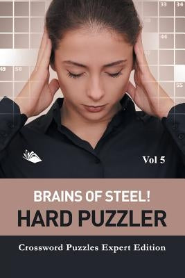 Brains of Steel! Hard Puzzler Vol 5: Crossword Puzzles Expert Edition by Speedy Publishing LLC