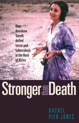 Stronger Than Death: How Annalena Tonelli Defied Terror and Tuberculosis in the Horn of Africa by Jones, Rachel Pieh