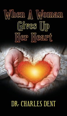 When A Woman Gives Up Her Heart by Dent, Charles