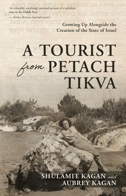 A Tourist From Petach Tikva: Growing Up Alongside the Creation of the State of Israel by Kagan, Aubrey