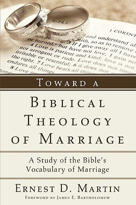 Toward a Biblical Theology of Marriage by Martin, Ernest D.