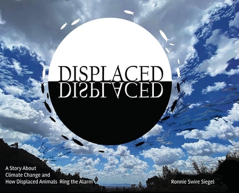 Displaced: A Story About Climate Change and How Displaced Animals Ring the Alarm by Siegel, Ronnie S.