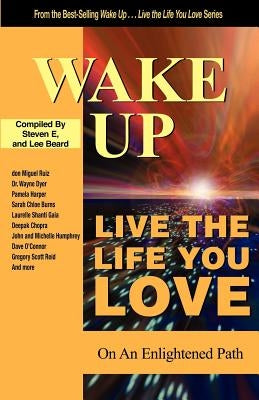 Wake Up . . . Live the Life You Love: On the Enlightened Path by Steven E.