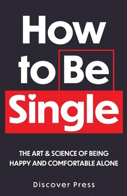How to Be Single: The Art & Science of Being Happy and Comfortable Alone by Press, Discover
