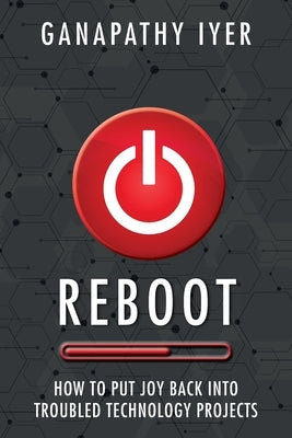 Reboot: How to put joy back into troubled technology projects by Iyer, Ganapathy