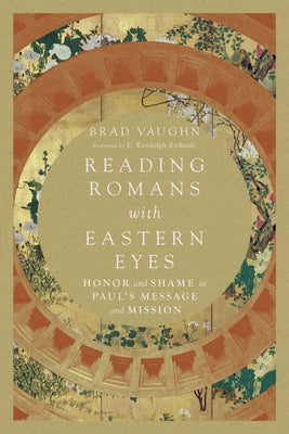 Reading Romans with Eastern Eyes: Honor and Shame in Paul's Message and Mission by Vaughn, Brad