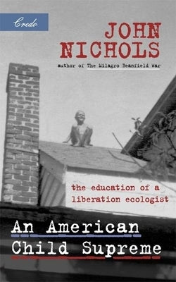 An American Child Supreme: The Education of a Liberation Ecologist by Nichols, John