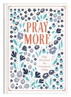 Pray More: Daily Devotions for Courageous Living by Compiled by Barbour Staff