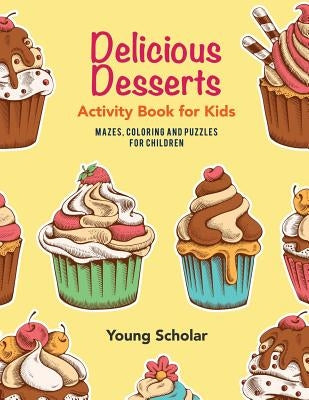 Delicious Desserts Activity Book for Kids: Mazes, Coloring and Puzzles for Children by Scholar, Young