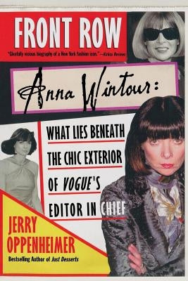 Front Row: Anna Wintour: What Lies Beneath the Chic Exterior of Vogue's Editor in Chief by Oppenheimer, Jerry