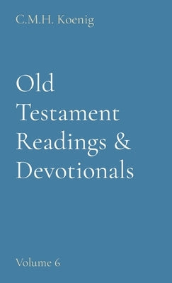 Old Testament Readings & Devotionals: Volume 6 by Koenig, C. M. H.
