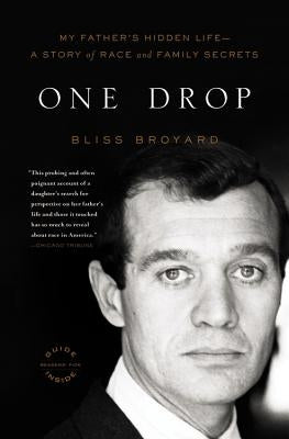One Drop: My Father's Hidden Life--A Story of Race and Family Secrets by Broyard, Bliss