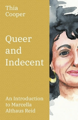 Queer and Indecent: An Introduction to the Theology of Marcella Althaus Reid by Cooper, Thia