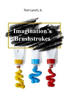 Imagination's Brushstrokes by Lynch Jr, Tom