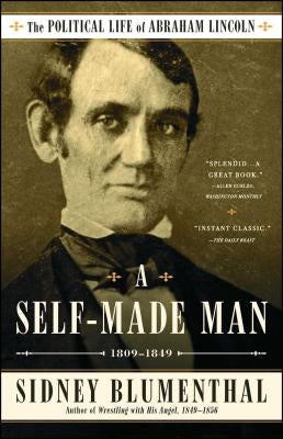 A Self-Made Man, Volume 1: The Political Life of Abraham Lincoln Vol. I, 1809-1849 by Blumenthal, Sidney
