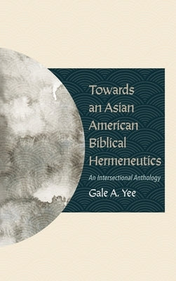 Towards an Asian American Biblical Hermeneutics by Yee, Gale a.