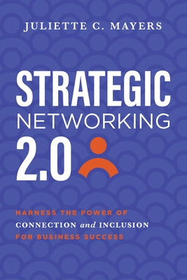 Strategic Networking 2.0: Harness the Power of Connection and Inclusion for Business Class by Mayers, Juliette C.