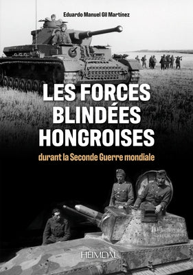 Les Forces Blindes Hongroises: Durant La Second Guerre Mondiale by Martínez, Eduardo Manuel Gil
