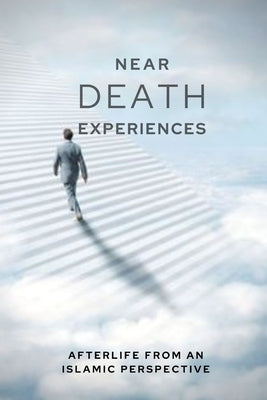 Near-death Experiences: The Islamic Perspective of Life after Death by Uddin, Muhammad Mohee