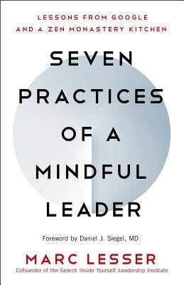 Seven Practices of a Mindful Leader: Lessons from Google and a Zen Monastery Kitchen by Lesser, Marc