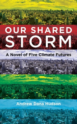Our Shared Storm: A Novel of Five Climate Futures by Hudson, Andrew Dana