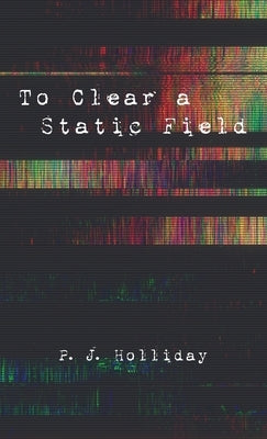 To Clear a Static Field by Holliday, P. J.