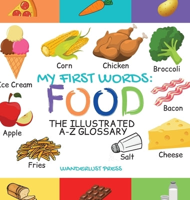 My First Words: Foods: The Illustrated A-Z Glossary Of Food & Drink For Preschoolers by Press, Wanderlust