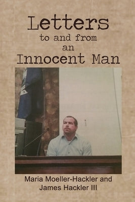 Letters to and from an Innocent Man by Moeller-Hackler, Maria