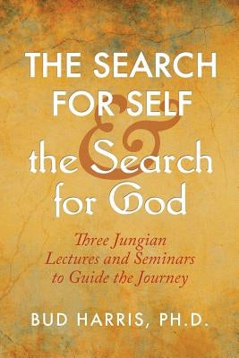 The Search for Self and the Search for God: Three Jungian Lectures and Seminars to Guide the Journey by Harris, Ph. D. Bud