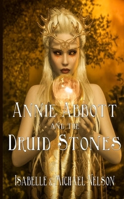 Annie Abbott and the Druid Stones by Nelson, Isabelle
