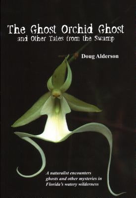 The Ghost Orchid Ghost: And Other Tales from the Swamp by Alderson, Doug
