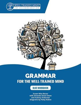 Blue Workbook: A Complete Course for Young Writers, Aspiring Rhetoricians, and Anyone Else Who Needs to Understand How English Works by Bauer, Susan Wise