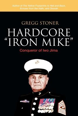 Hardcore "Iron Mike": Conqueror of Iwo Jima by Stoner, Gregg