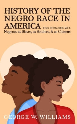 History of the Negro Race in America Vol 1 by Williams, George W.